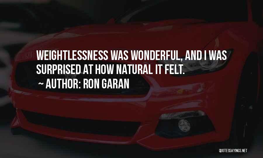 Ron Garan Quotes: Weightlessness Was Wonderful, And I Was Surprised At How Natural It Felt.