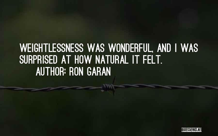 Ron Garan Quotes: Weightlessness Was Wonderful, And I Was Surprised At How Natural It Felt.