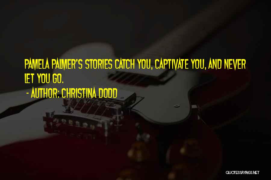 Christina Dodd Quotes: Pamela Palmer's Stories Catch You, Captivate You, And Never Let You Go.
