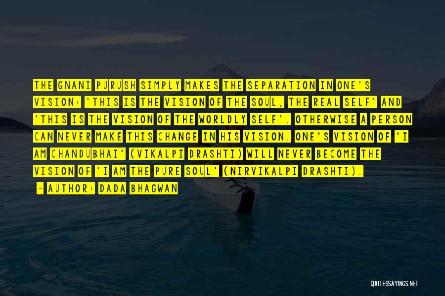 Dada Bhagwan Quotes: The Gnani Purush Simply Makes The Separation In One's Vision: 'this Is The Vision Of The Soul, The Real Self'