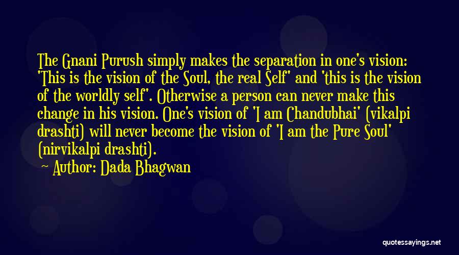 Dada Bhagwan Quotes: The Gnani Purush Simply Makes The Separation In One's Vision: 'this Is The Vision Of The Soul, The Real Self'