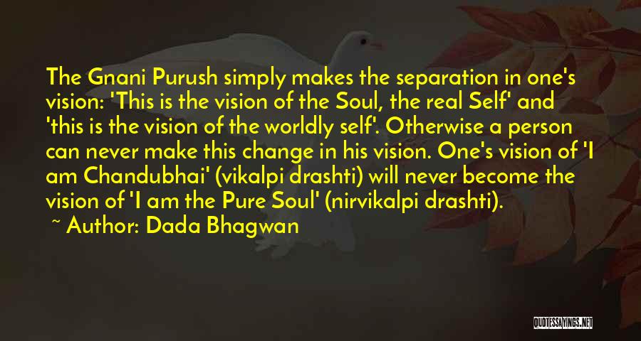 Dada Bhagwan Quotes: The Gnani Purush Simply Makes The Separation In One's Vision: 'this Is The Vision Of The Soul, The Real Self'