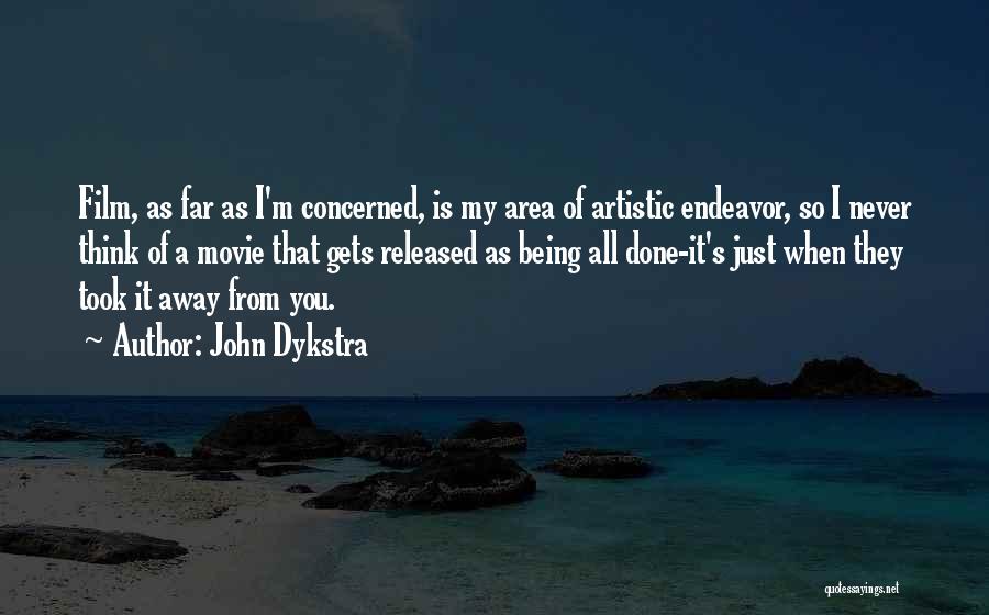 John Dykstra Quotes: Film, As Far As I'm Concerned, Is My Area Of Artistic Endeavor, So I Never Think Of A Movie That