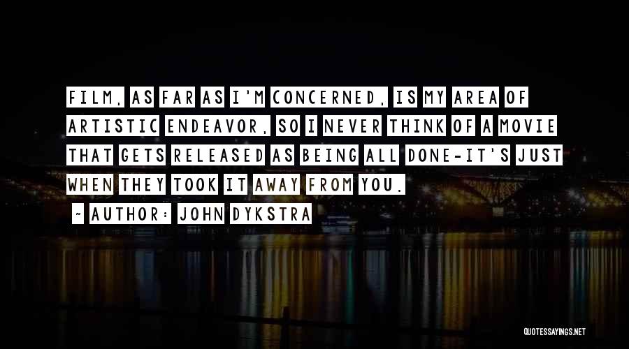 John Dykstra Quotes: Film, As Far As I'm Concerned, Is My Area Of Artistic Endeavor, So I Never Think Of A Movie That