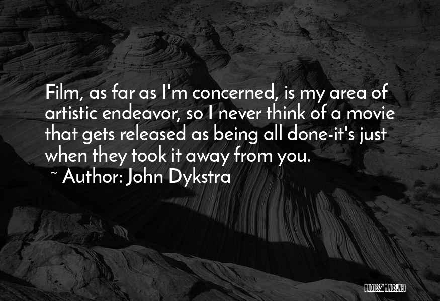 John Dykstra Quotes: Film, As Far As I'm Concerned, Is My Area Of Artistic Endeavor, So I Never Think Of A Movie That