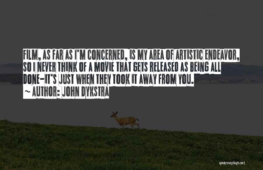 John Dykstra Quotes: Film, As Far As I'm Concerned, Is My Area Of Artistic Endeavor, So I Never Think Of A Movie That