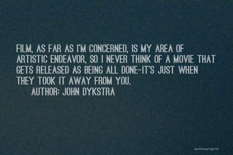 John Dykstra Quotes: Film, As Far As I'm Concerned, Is My Area Of Artistic Endeavor, So I Never Think Of A Movie That