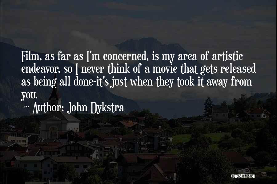 John Dykstra Quotes: Film, As Far As I'm Concerned, Is My Area Of Artistic Endeavor, So I Never Think Of A Movie That