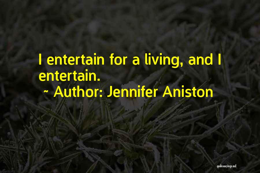 Jennifer Aniston Quotes: I Entertain For A Living, And I Entertain.