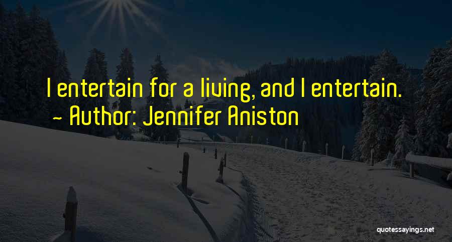 Jennifer Aniston Quotes: I Entertain For A Living, And I Entertain.