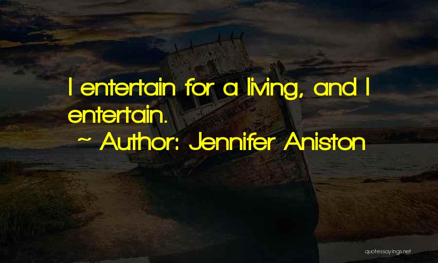 Jennifer Aniston Quotes: I Entertain For A Living, And I Entertain.