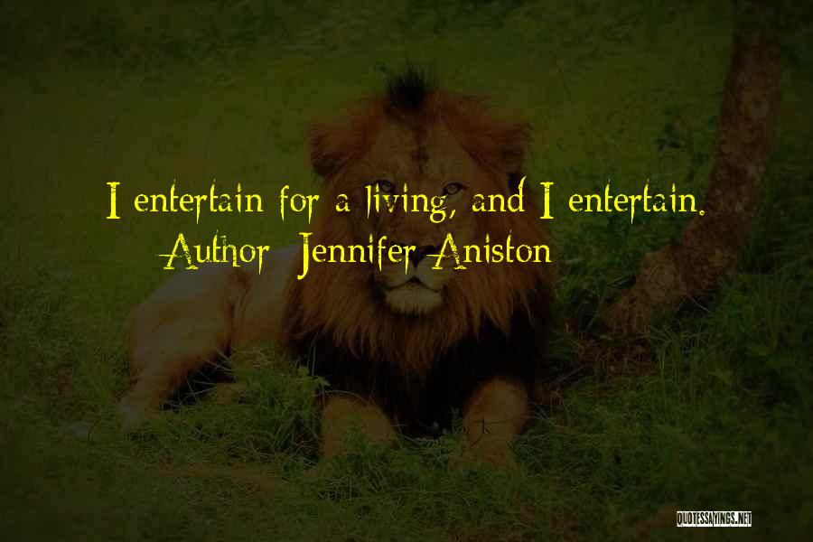 Jennifer Aniston Quotes: I Entertain For A Living, And I Entertain.