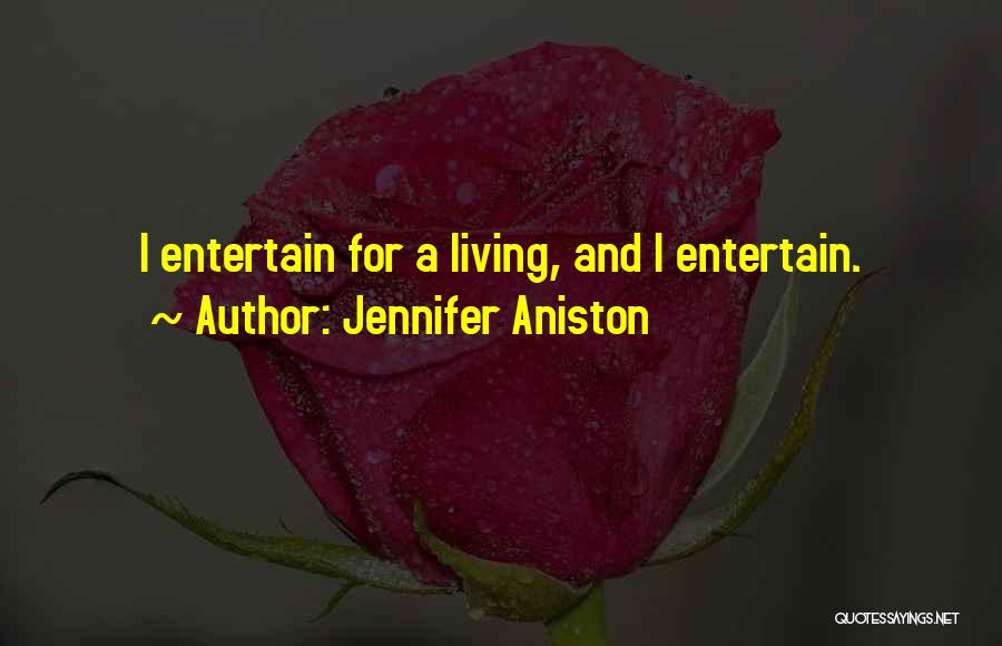 Jennifer Aniston Quotes: I Entertain For A Living, And I Entertain.
