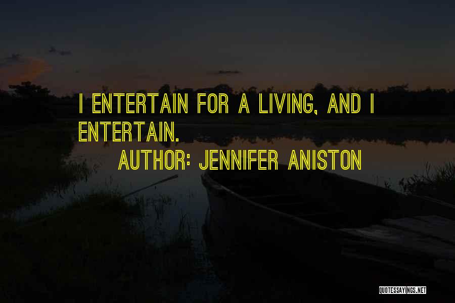 Jennifer Aniston Quotes: I Entertain For A Living, And I Entertain.