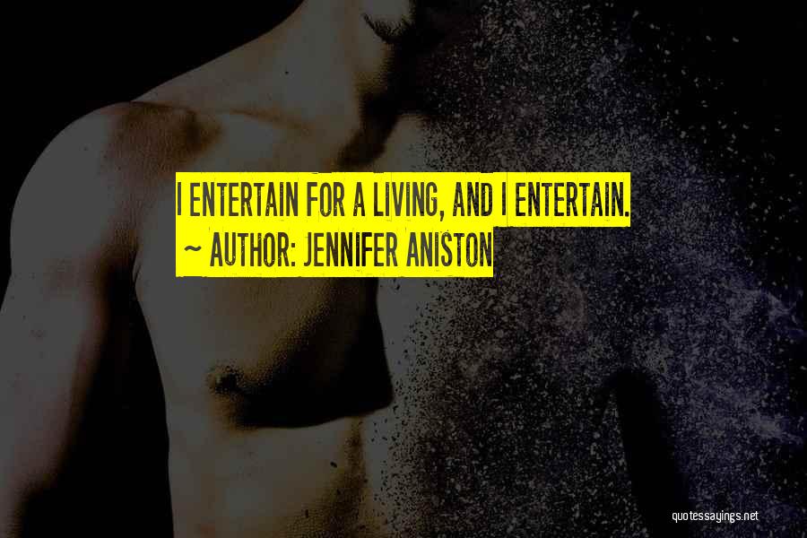 Jennifer Aniston Quotes: I Entertain For A Living, And I Entertain.