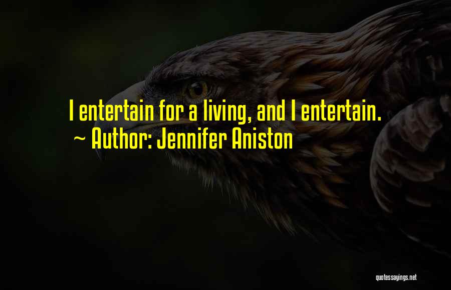 Jennifer Aniston Quotes: I Entertain For A Living, And I Entertain.