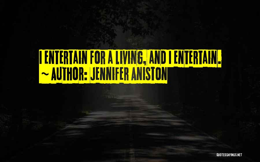 Jennifer Aniston Quotes: I Entertain For A Living, And I Entertain.