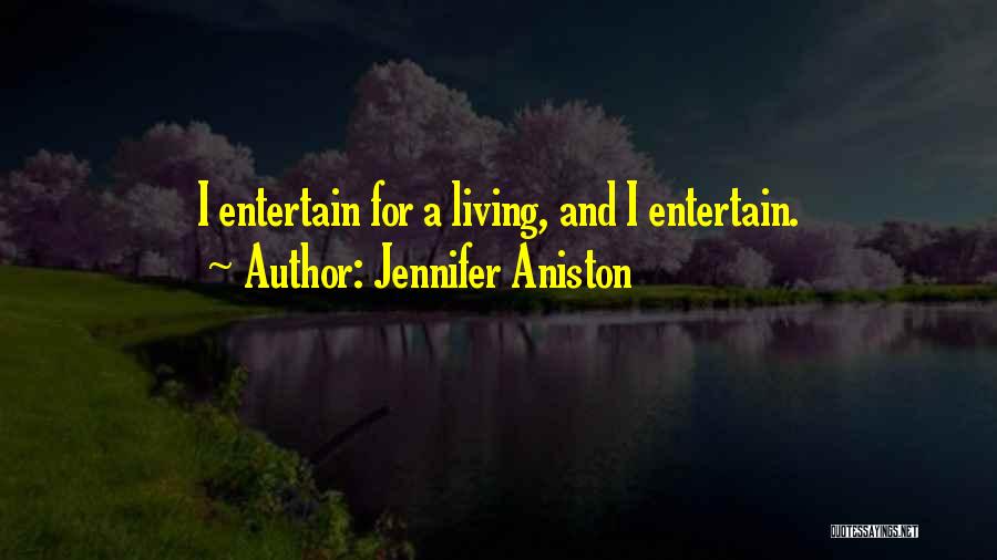 Jennifer Aniston Quotes: I Entertain For A Living, And I Entertain.
