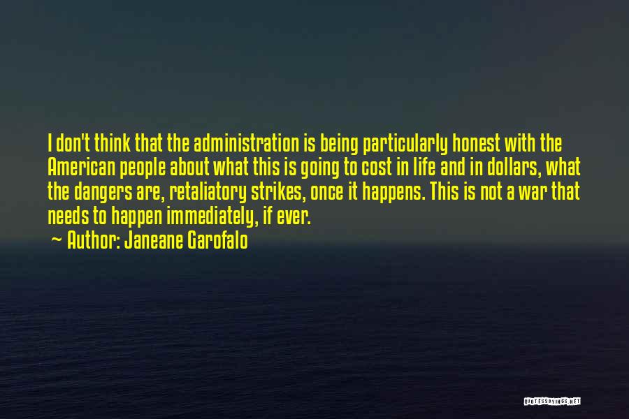 Janeane Garofalo Quotes: I Don't Think That The Administration Is Being Particularly Honest With The American People About What This Is Going To