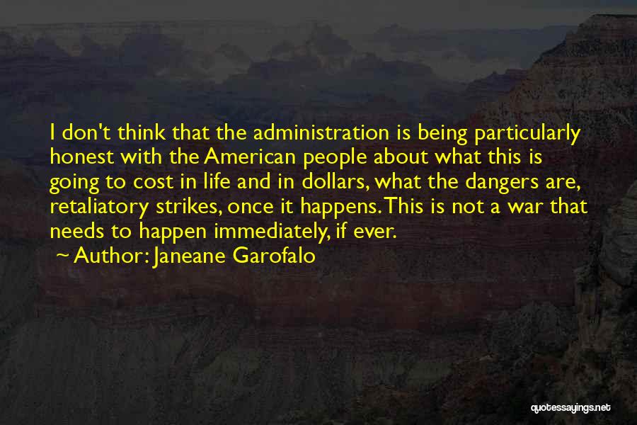Janeane Garofalo Quotes: I Don't Think That The Administration Is Being Particularly Honest With The American People About What This Is Going To