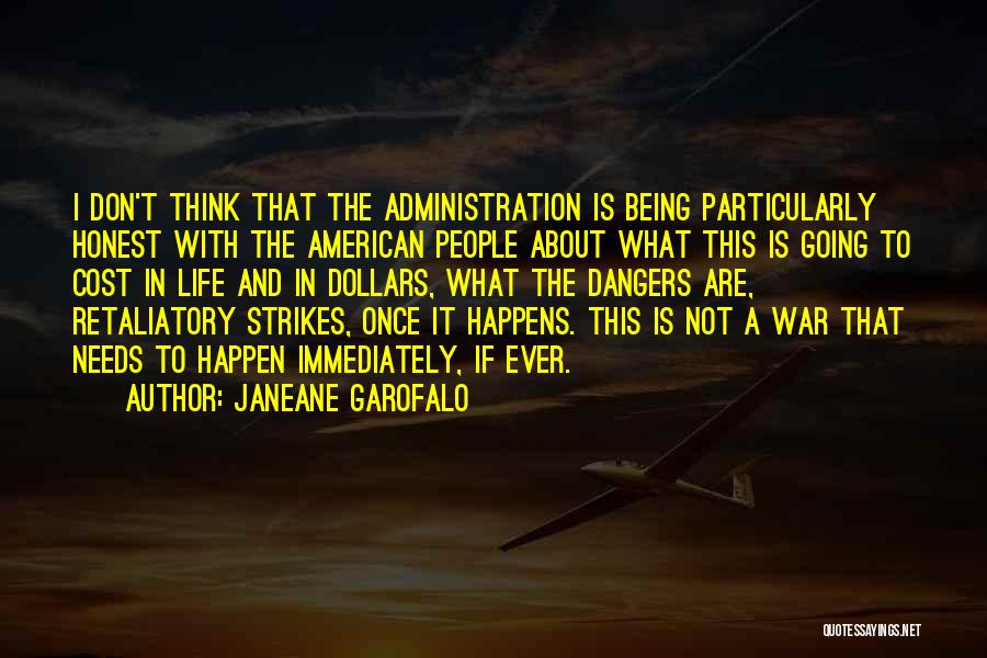Janeane Garofalo Quotes: I Don't Think That The Administration Is Being Particularly Honest With The American People About What This Is Going To