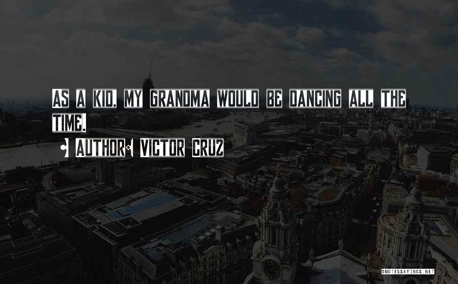 Victor Cruz Quotes: As A Kid, My Grandma Would Be Dancing All The Time.