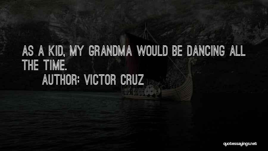 Victor Cruz Quotes: As A Kid, My Grandma Would Be Dancing All The Time.