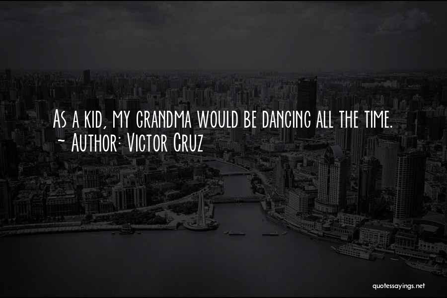 Victor Cruz Quotes: As A Kid, My Grandma Would Be Dancing All The Time.