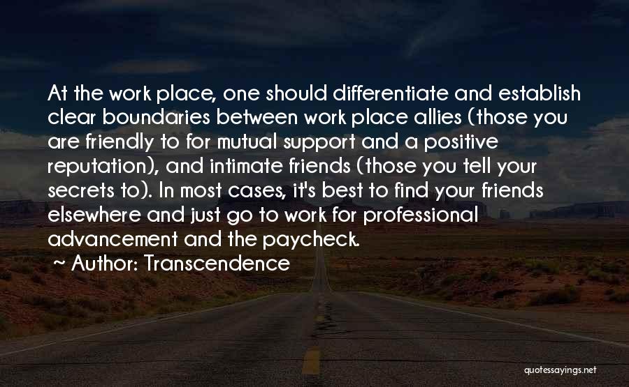 Transcendence Quotes: At The Work Place, One Should Differentiate And Establish Clear Boundaries Between Work Place Allies (those You Are Friendly To