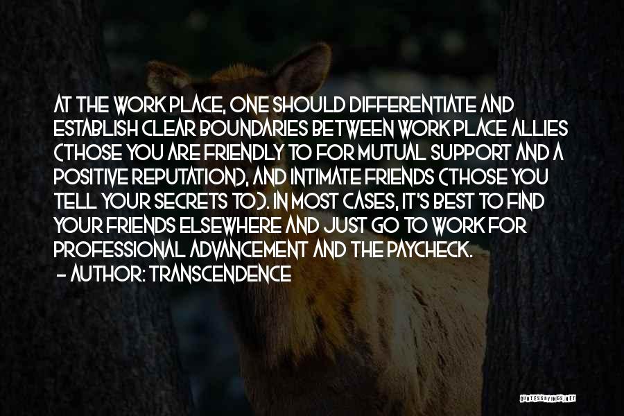 Transcendence Quotes: At The Work Place, One Should Differentiate And Establish Clear Boundaries Between Work Place Allies (those You Are Friendly To