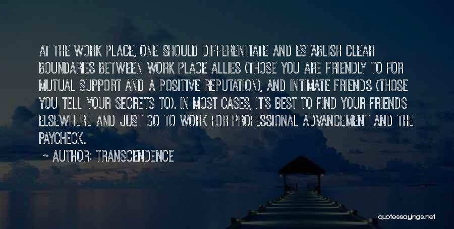 Transcendence Quotes: At The Work Place, One Should Differentiate And Establish Clear Boundaries Between Work Place Allies (those You Are Friendly To
