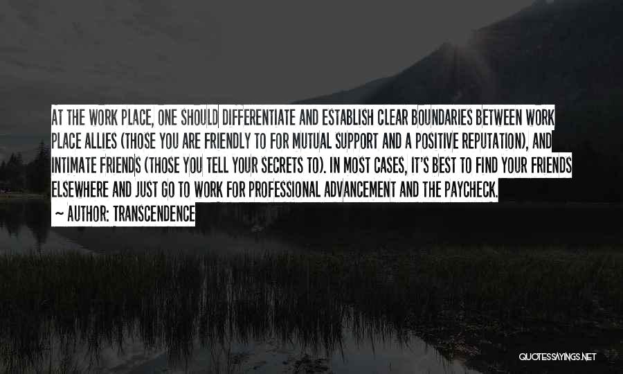 Transcendence Quotes: At The Work Place, One Should Differentiate And Establish Clear Boundaries Between Work Place Allies (those You Are Friendly To