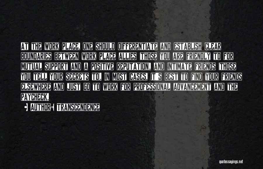 Transcendence Quotes: At The Work Place, One Should Differentiate And Establish Clear Boundaries Between Work Place Allies (those You Are Friendly To