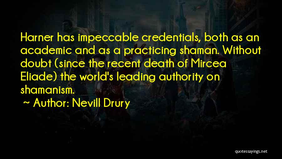 Nevill Drury Quotes: Harner Has Impeccable Credentials, Both As An Academic And As A Practicing Shaman. Without Doubt (since The Recent Death Of