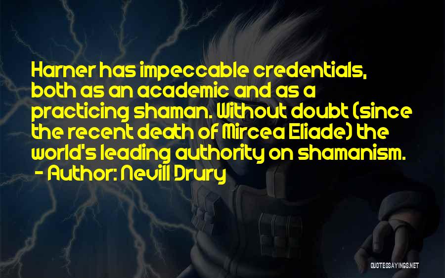 Nevill Drury Quotes: Harner Has Impeccable Credentials, Both As An Academic And As A Practicing Shaman. Without Doubt (since The Recent Death Of