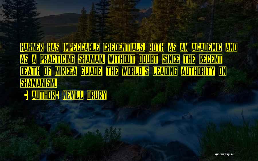 Nevill Drury Quotes: Harner Has Impeccable Credentials, Both As An Academic And As A Practicing Shaman. Without Doubt (since The Recent Death Of