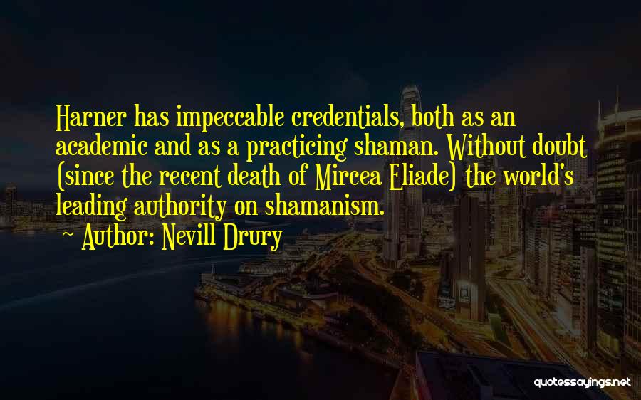 Nevill Drury Quotes: Harner Has Impeccable Credentials, Both As An Academic And As A Practicing Shaman. Without Doubt (since The Recent Death Of