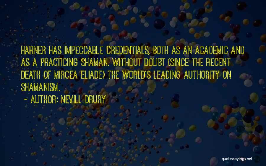 Nevill Drury Quotes: Harner Has Impeccable Credentials, Both As An Academic And As A Practicing Shaman. Without Doubt (since The Recent Death Of