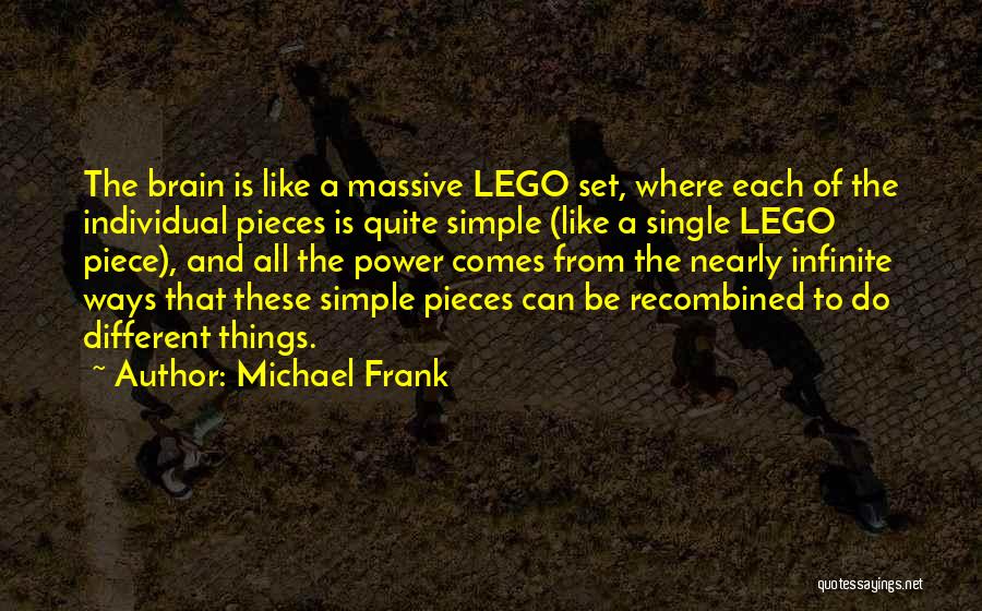 Michael Frank Quotes: The Brain Is Like A Massive Lego Set, Where Each Of The Individual Pieces Is Quite Simple (like A Single