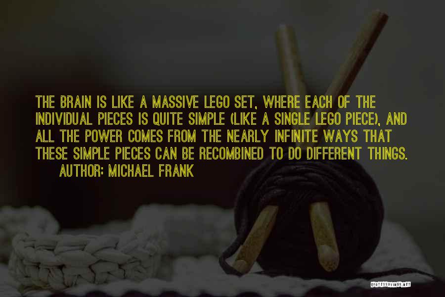 Michael Frank Quotes: The Brain Is Like A Massive Lego Set, Where Each Of The Individual Pieces Is Quite Simple (like A Single