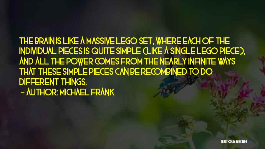 Michael Frank Quotes: The Brain Is Like A Massive Lego Set, Where Each Of The Individual Pieces Is Quite Simple (like A Single