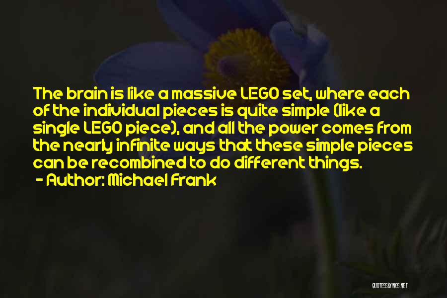 Michael Frank Quotes: The Brain Is Like A Massive Lego Set, Where Each Of The Individual Pieces Is Quite Simple (like A Single