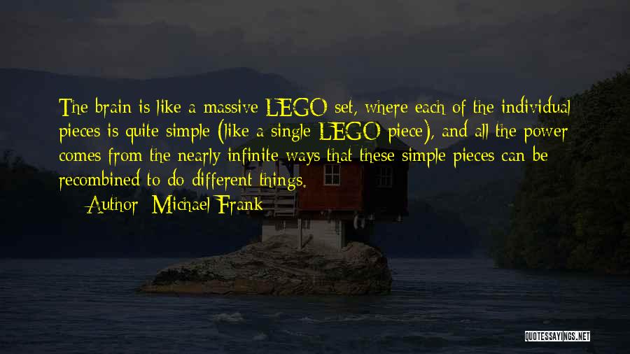 Michael Frank Quotes: The Brain Is Like A Massive Lego Set, Where Each Of The Individual Pieces Is Quite Simple (like A Single