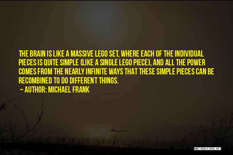 Michael Frank Quotes: The Brain Is Like A Massive Lego Set, Where Each Of The Individual Pieces Is Quite Simple (like A Single