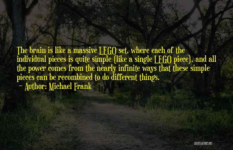 Michael Frank Quotes: The Brain Is Like A Massive Lego Set, Where Each Of The Individual Pieces Is Quite Simple (like A Single