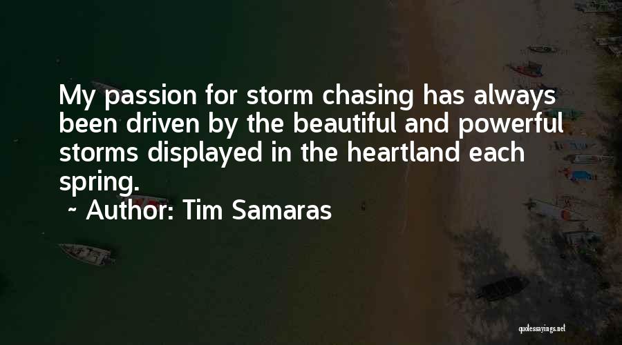 Tim Samaras Quotes: My Passion For Storm Chasing Has Always Been Driven By The Beautiful And Powerful Storms Displayed In The Heartland Each