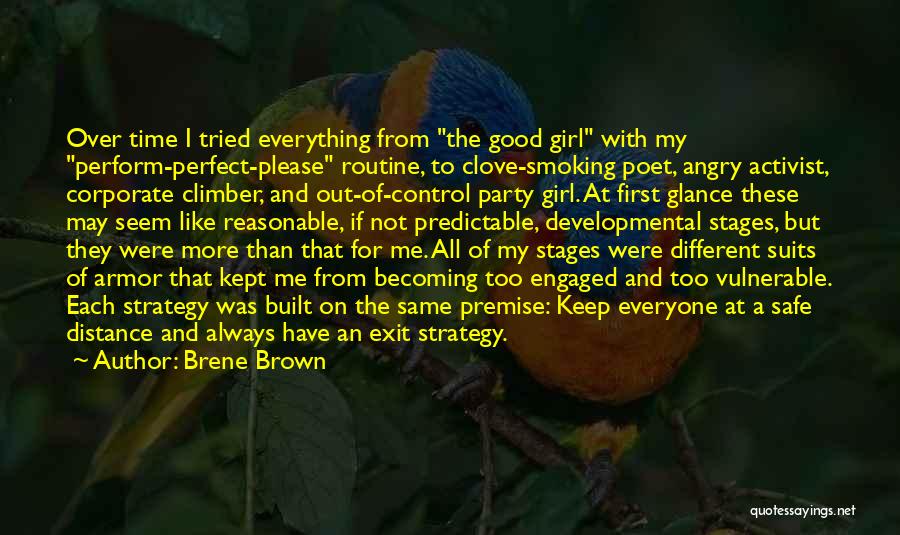 Brene Brown Quotes: Over Time I Tried Everything From The Good Girl With My Perform-perfect-please Routine, To Clove-smoking Poet, Angry Activist, Corporate Climber,