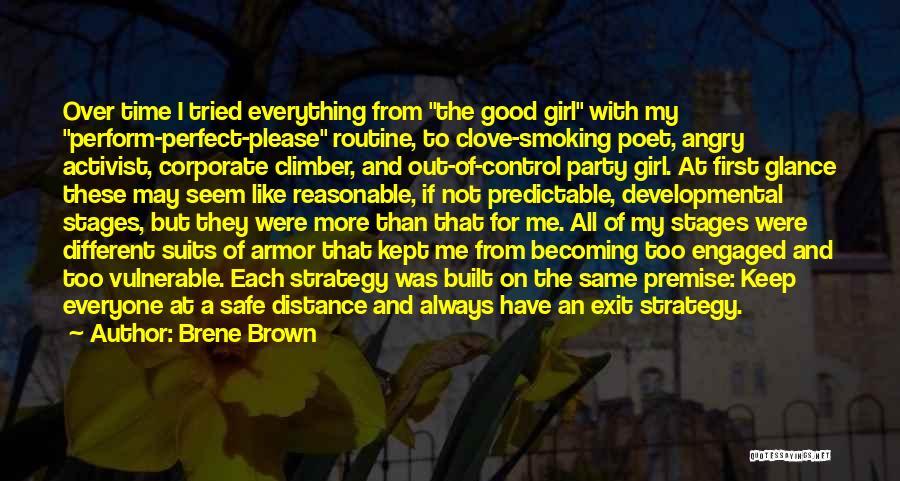 Brene Brown Quotes: Over Time I Tried Everything From The Good Girl With My Perform-perfect-please Routine, To Clove-smoking Poet, Angry Activist, Corporate Climber,