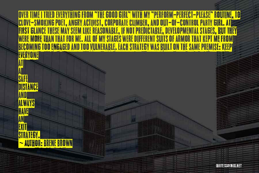 Brene Brown Quotes: Over Time I Tried Everything From The Good Girl With My Perform-perfect-please Routine, To Clove-smoking Poet, Angry Activist, Corporate Climber,