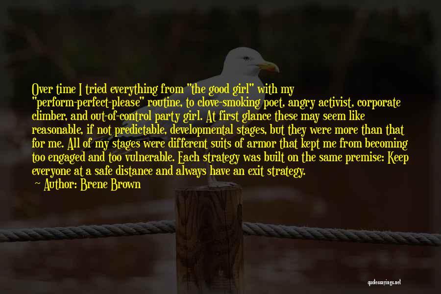 Brene Brown Quotes: Over Time I Tried Everything From The Good Girl With My Perform-perfect-please Routine, To Clove-smoking Poet, Angry Activist, Corporate Climber,